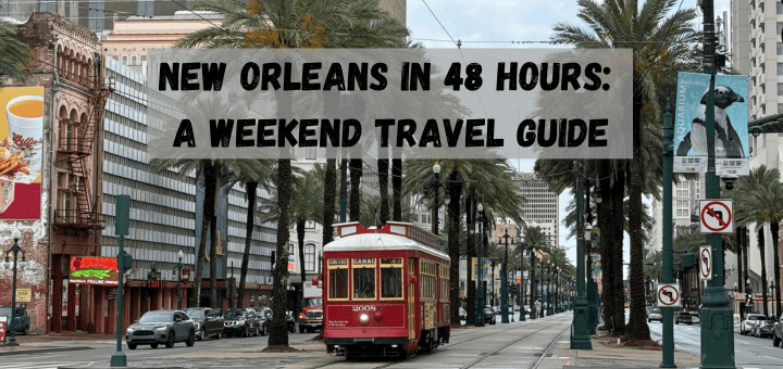New Orleans in 48 Hours: A Weekend Travel Guide